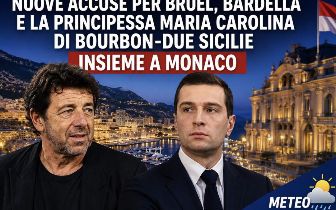 Nuove accuse per Bruel, Bardella e la Principessa Maria Carolina di Bourbon‑Due Sicilie insieme  a Monaco -Meteo