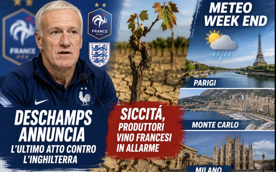 FIFA World Cup: Deschamps annuncia l’ultimo atto contro l’Inghilterra – Siccità, produttori vino francesi in allarme – Meteo Week End Parigi, Monte Carlo, Milano