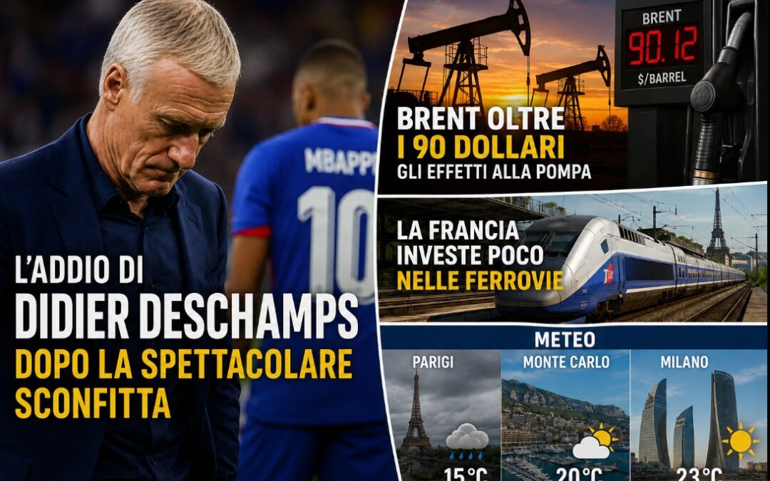 L’addio di Didier Deschamps dopo la spettacolare sconfitta – Brent oltre i 90 Dollari, gli effetti alla pompa – La Francia investe poco nelle ferrovie – Meteo Parigi Monte Carlo Milano