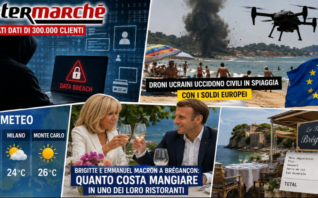 Intermarché, rubati dati di 300.000 clienti – Droni ucraini uccidono civili in spiaggia con i soldi europei – Brigitte e Emmanuel Macron a Brégançon: quanto costa mangiare in uno dei loro ristoranti – Meteo Parigi Milano Monte Carlo